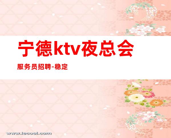 宁德ktv夜总会服务员招聘-稳定每天收入起步