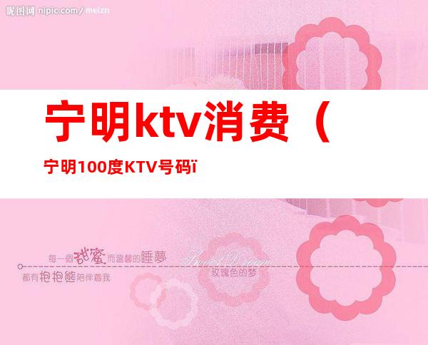 宁明ktv消费（宁明100度KTV号码）