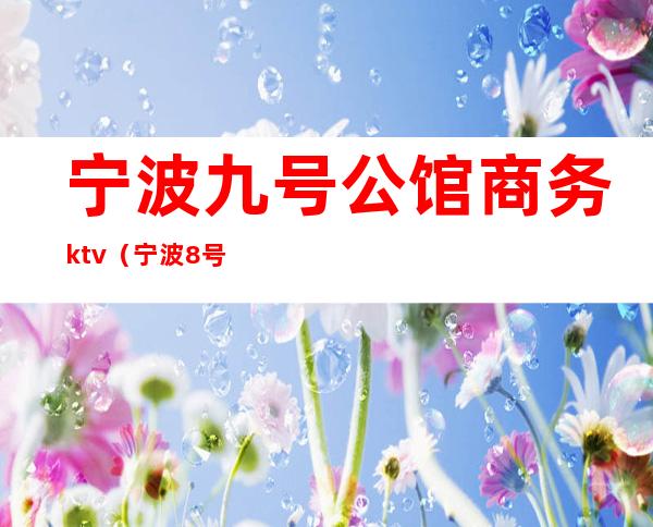 宁波九号公馆商务ktv（宁波8号公馆）