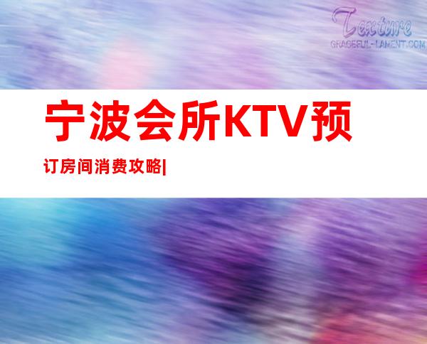 宁波会所KTV预订房间消费攻略|成功人士商务会所 – 宁波江北商务KTV