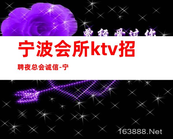 宁波会所ktv招聘夜总会.诚信-宁波只要你肯努力