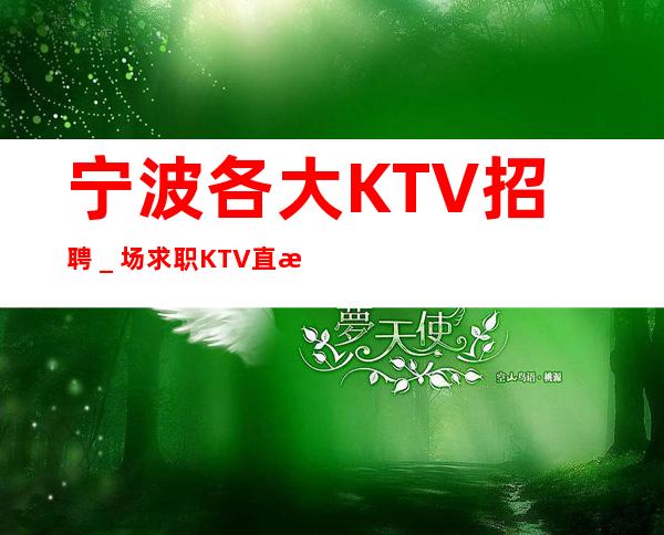 宁波各大KTV招聘＿场求职KTV直招认准我