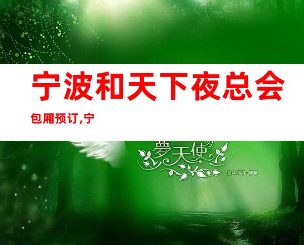 宁波和天下夜总会包厢预订,宁波和天下ktv档次消费 – 宁波海曙商务KTV