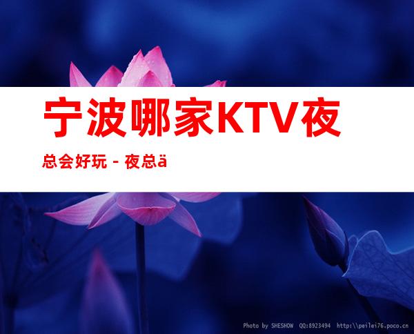 宁波哪家KTV夜总会好玩－夜总会都可来电预订