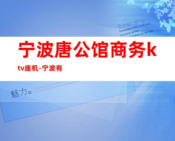 宁波唐公馆商务ktv座机-宁波有什么比较豪华的商务KTV？