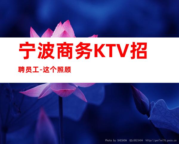 宁波商务KTV招聘员工-这个照顾人