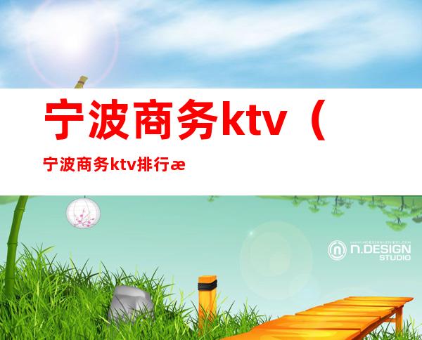 宁波商务ktv（宁波商务ktv排行榜）