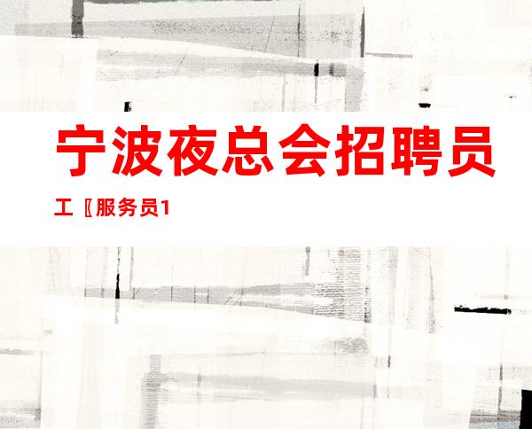 宁波夜总会招聘员工〖服务员10〗青春行业