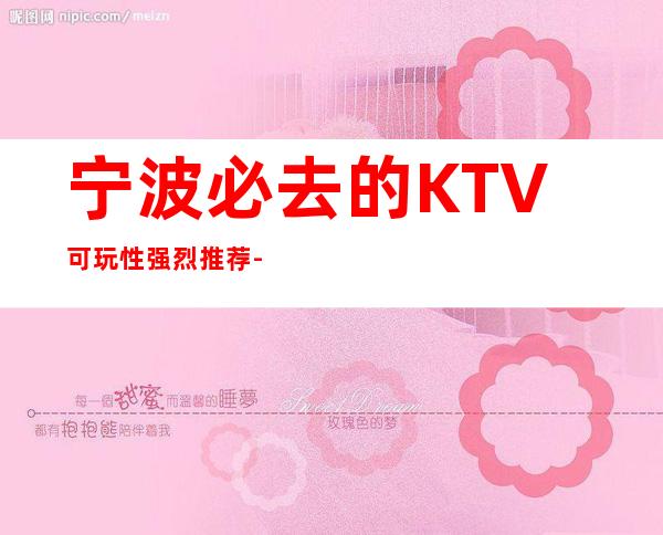 宁波必去的KTV可玩性强烈推荐-值得推荐-宁波KTV订房信息