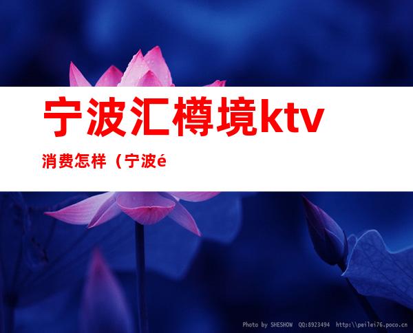 宁波汇樽境ktv消费怎样（宁波高档ktv有哪些）