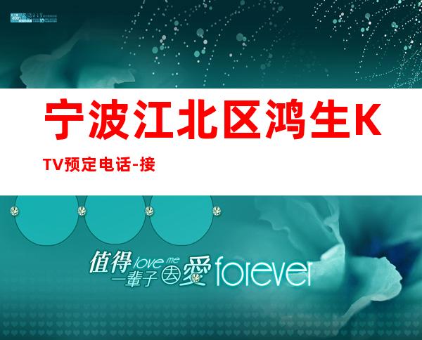 宁波江北区鸿生KTV预定电话-接待蕞优选择 – 宁波江北商务KTV