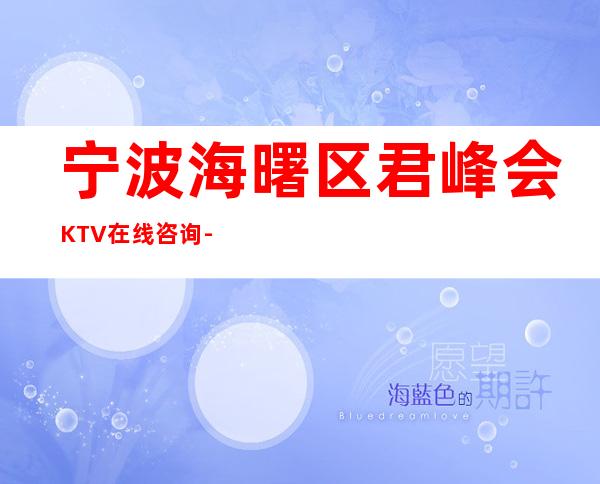 宁波海曙区君峰会KTV在线咨询-接待蕞优选择 – 宁波海曙商务KTV