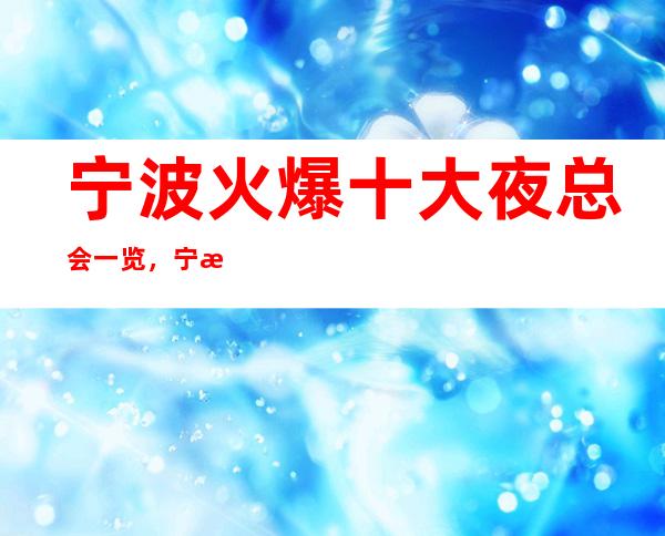 宁波火爆十大夜总会一览，宁波排名榜单这几家好玩夜总会必玩