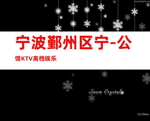 宁波鄞州区宁-公馆KTV高档娱乐夜总会-简介！