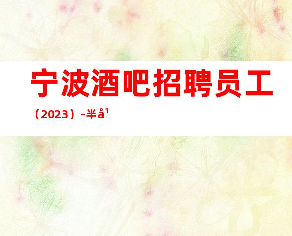 宁波酒吧招聘员工（2023）-半年就有豪车豪房