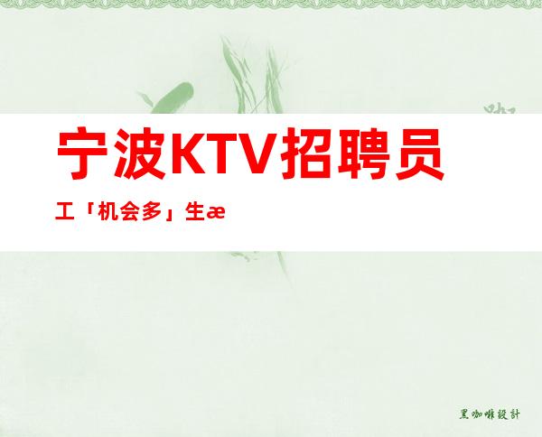 宁波KTV招聘员工「机会多」生意好的KTV招人