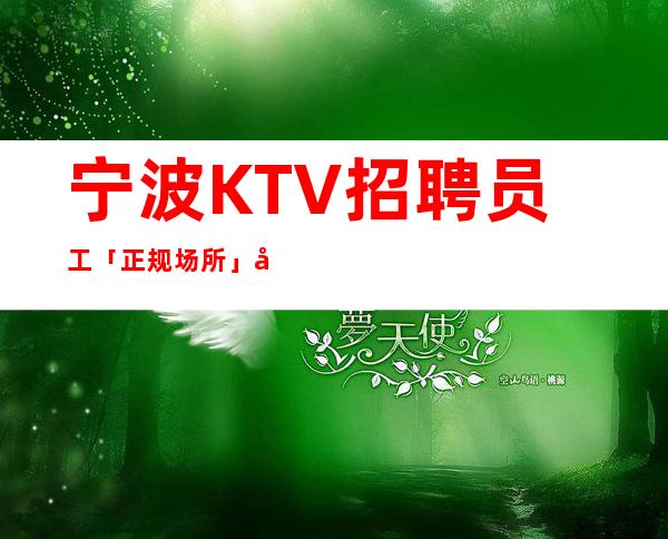 宁波KTV招聘员工「正规场所」包住