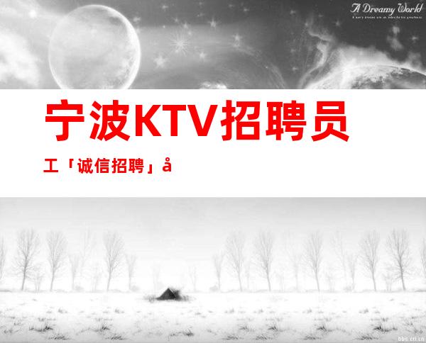 宁波KTV招聘员工「诚信招聘」包住