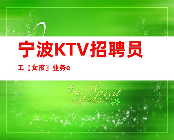 宁波KTV招聘员工〖女孩〗业务范围广