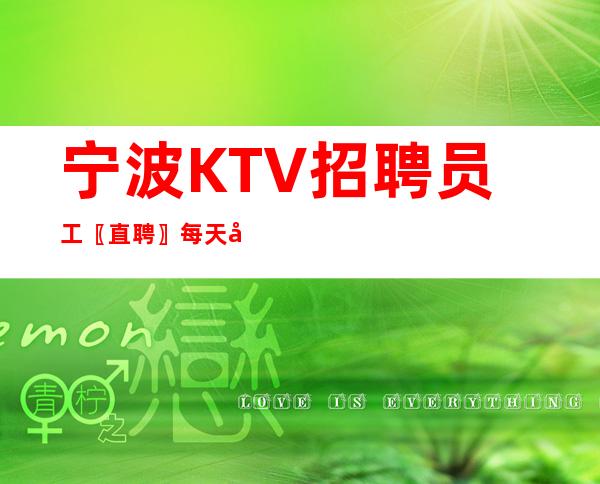 宁波KTV招聘员工〖直聘〗每天多班