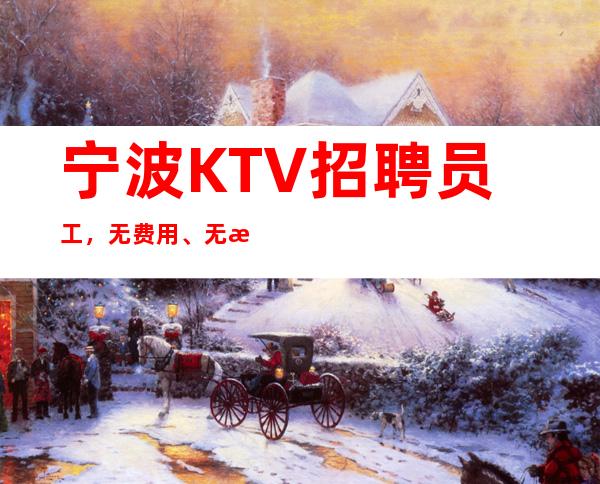 宁波KTV招聘员工，无费用、无押金、无任务、当天上班