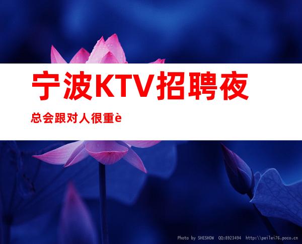 宁波KTV招聘夜总会跟对人很重要应聘全职