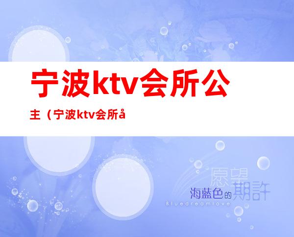 宁波ktv会所公主（宁波ktv会所公主招聘）