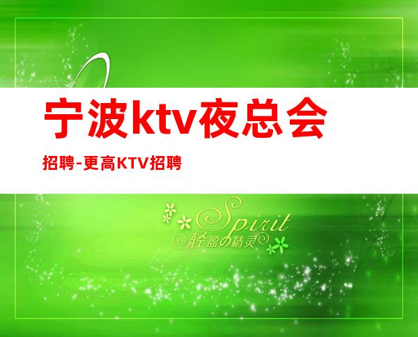 宁波ktv夜总会招聘-更高KTV招聘薪资-十年夜总会团队