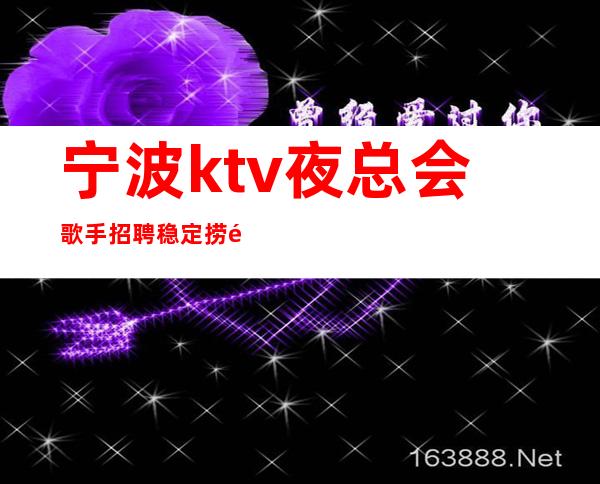 宁波ktv夜总会歌手招聘稳定捞钱温暖有爱更高夜总会诚聘