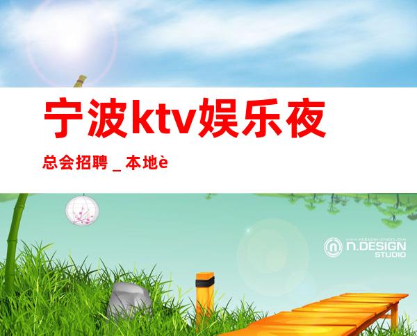 宁波ktv娱乐夜总会招聘＿本地负责