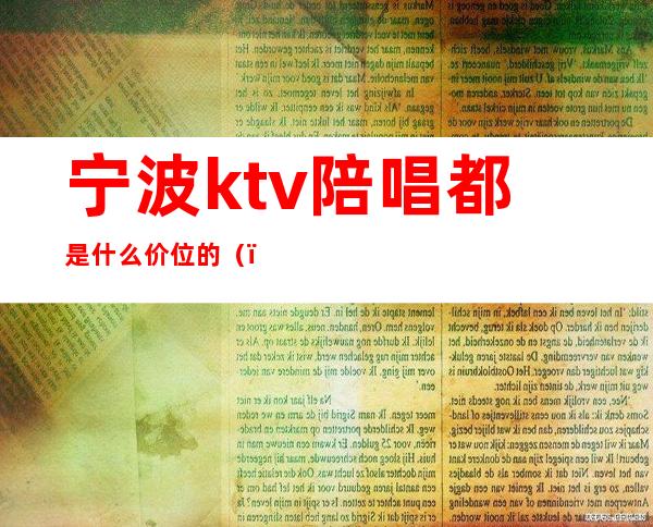 宁波ktv陪唱都是什么价位的（）