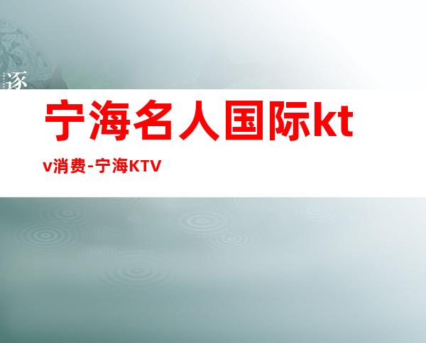 宁海名人国际ktv消费-宁海 KTV