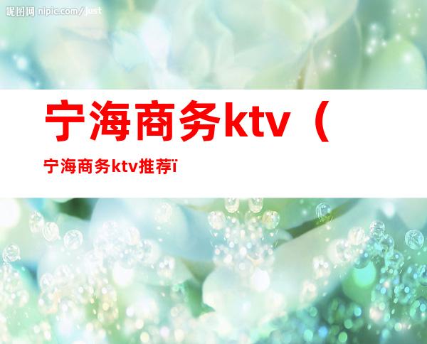 宁海商务ktv（宁海商务ktv推荐）