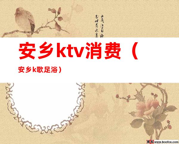 安乡ktv消费（安乡k歌足浴）