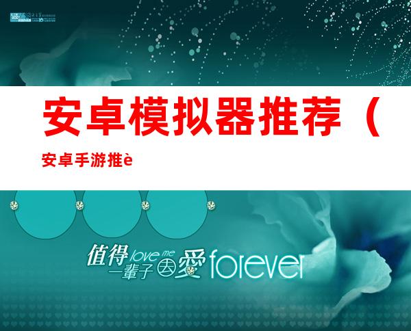 安卓模拟器推荐（安卓手游推荐模拟器）