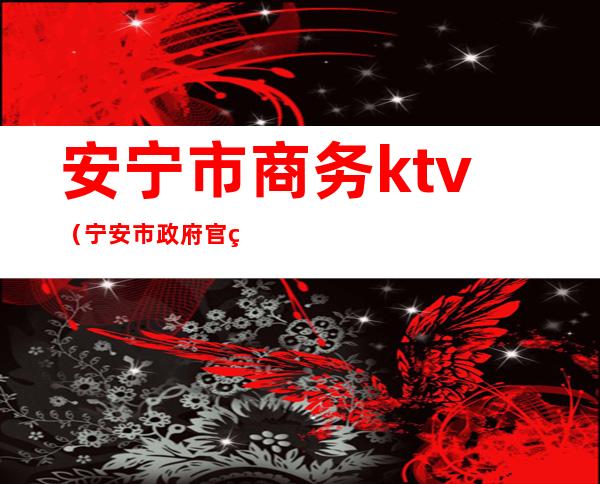 安宁市商务ktv（宁安市政府官网）