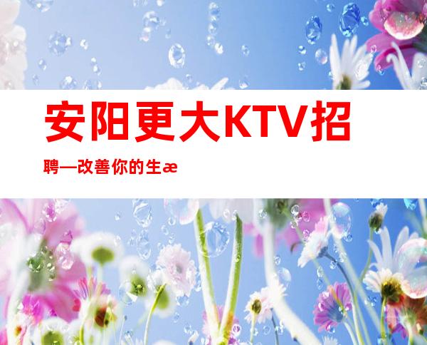 安阳更大KTV招聘—改善你的生活—服务员供应不足