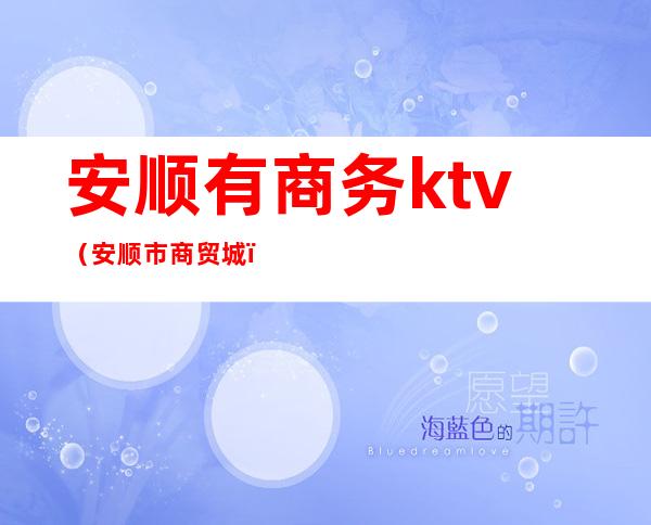 安顺有商务ktv（安顺市商贸城）