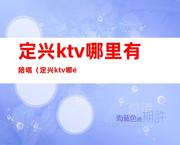 定兴ktv哪里有陪唱（定兴ktv哪里有陪唱2021）