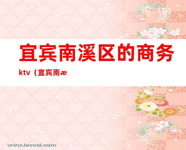 宜宾南溪区的商务ktv（宜宾南溪区简介）