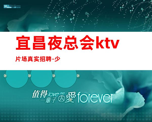 宜昌夜总会ktv片场真实招聘-少抱怨多努力