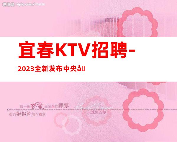 宜春KTV招聘-2023全新发布中央公馆KTV招聘员工