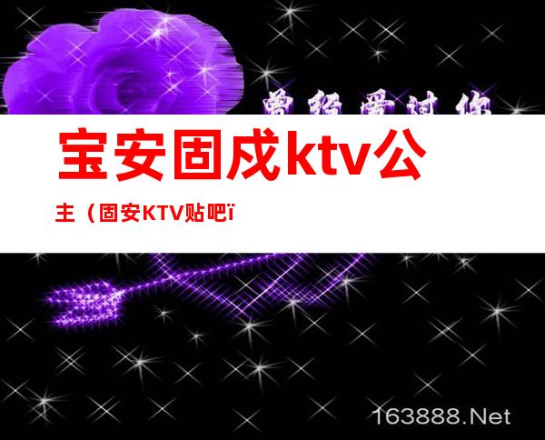 宝安固戍ktv公主（固安KTV贴吧）