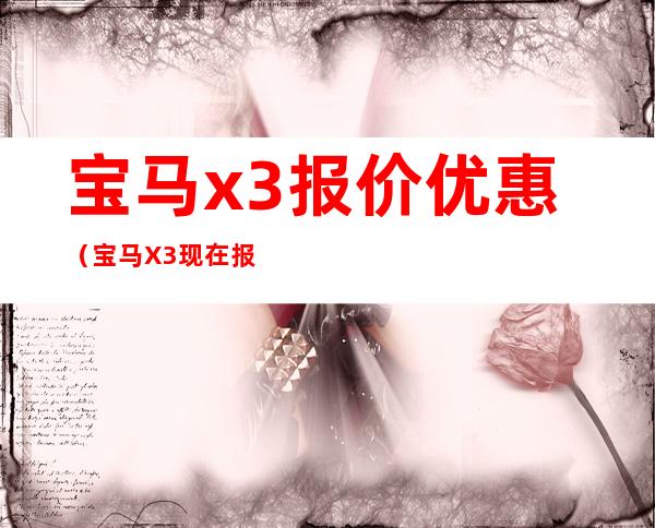 宝马x3报价优惠（宝马X3现在报价）