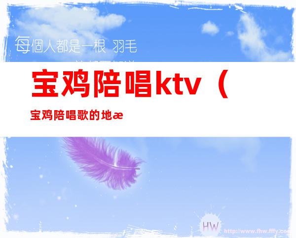 宝鸡陪唱ktv（宝鸡陪唱歌的地方）