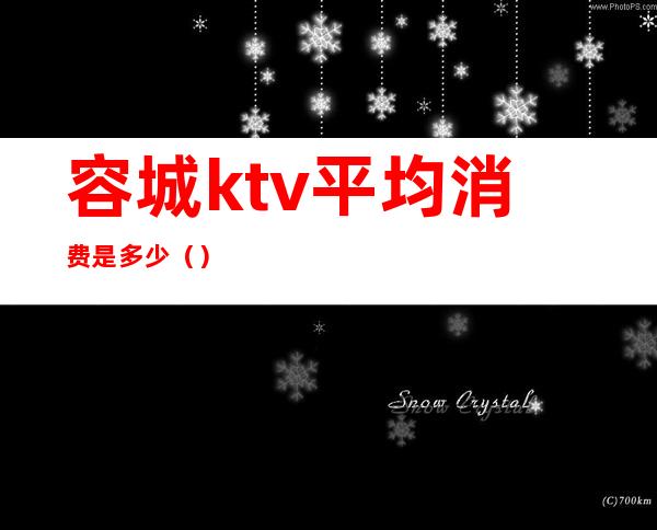 容城ktv平均消费是多少（）