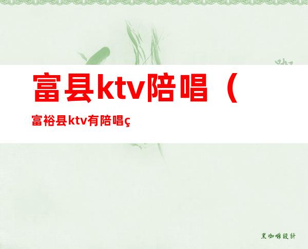 富县ktv陪唱（富裕县ktv有陪唱的）