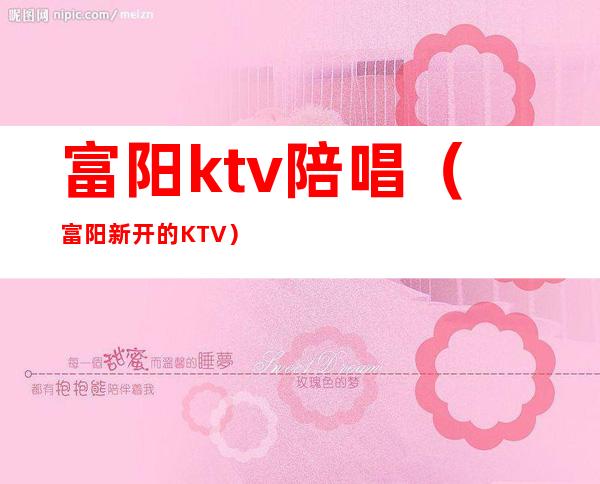 富阳ktv陪唱（富阳新开的KTV）