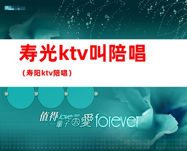 寿光ktv叫陪唱（寿阳ktv陪唱）