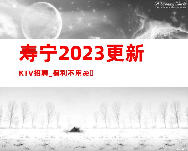 寿宁2023更新KTV招聘_福利不用担心_无任何后顾之忧